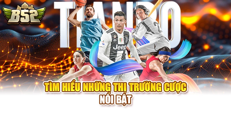 Tìm hiểu những thị trường cược nổi bật